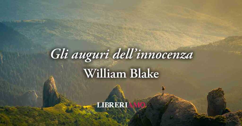 "Gli auguri dell’innocenza" di William Blake:poesia per il rispetto di ogni cosa