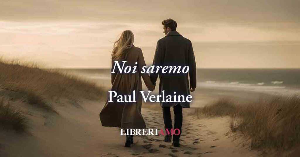 "Noi saremo" di Paul Verlaine: poesia che celebra la forza dell'amore