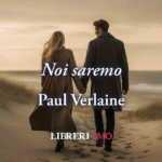 "Noi saremo" di Paul Verlaine: poesia che celebra la forza dell'amore