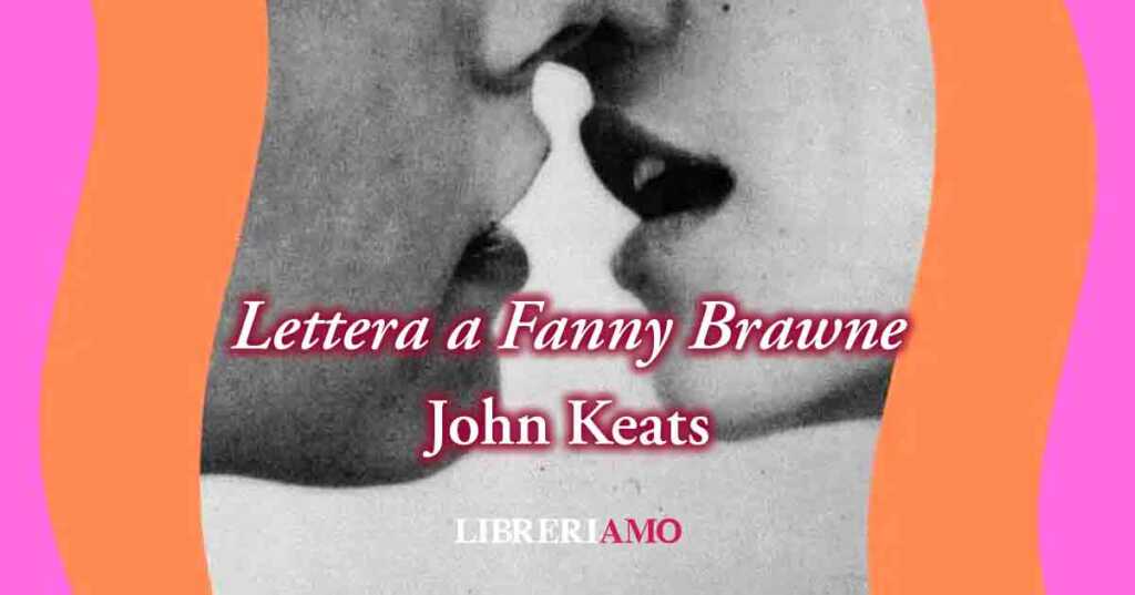 Una lettera poesia (1819) di John Keats sul dolore che provoca la separazione in amore