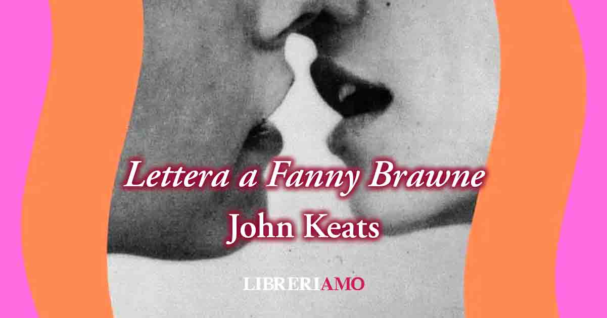 Una lettera poesia (1819) di John Keats sul dolore che provoca la separazione in amore 2 Una lettera poesia (1819) di John Keats sul dolore che provoca la separazione in amore