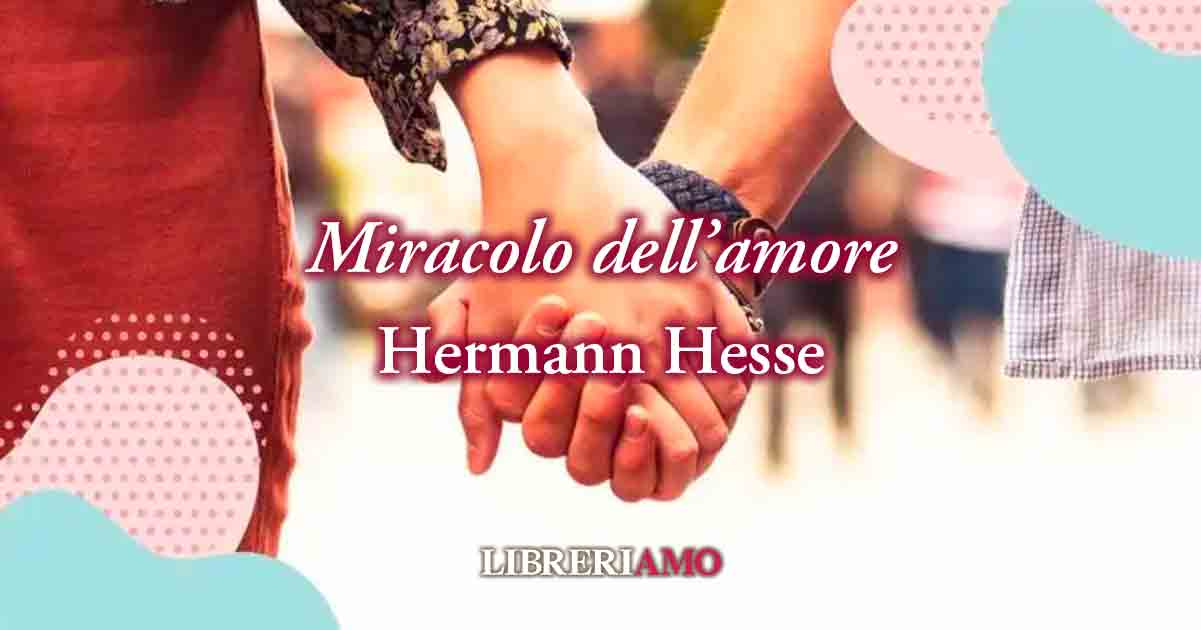 "Miracolo dell'amore" (1922) di Hermann Hesse, poesia sul potere di amare 8 "Miracolo dell'amore" (1922) di Hermann Hesse, poesia sul potere di amare