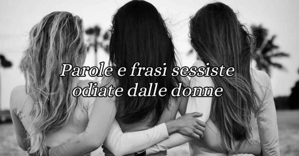 Le parole e le frasi sessiste italiane più odiate tra le donne