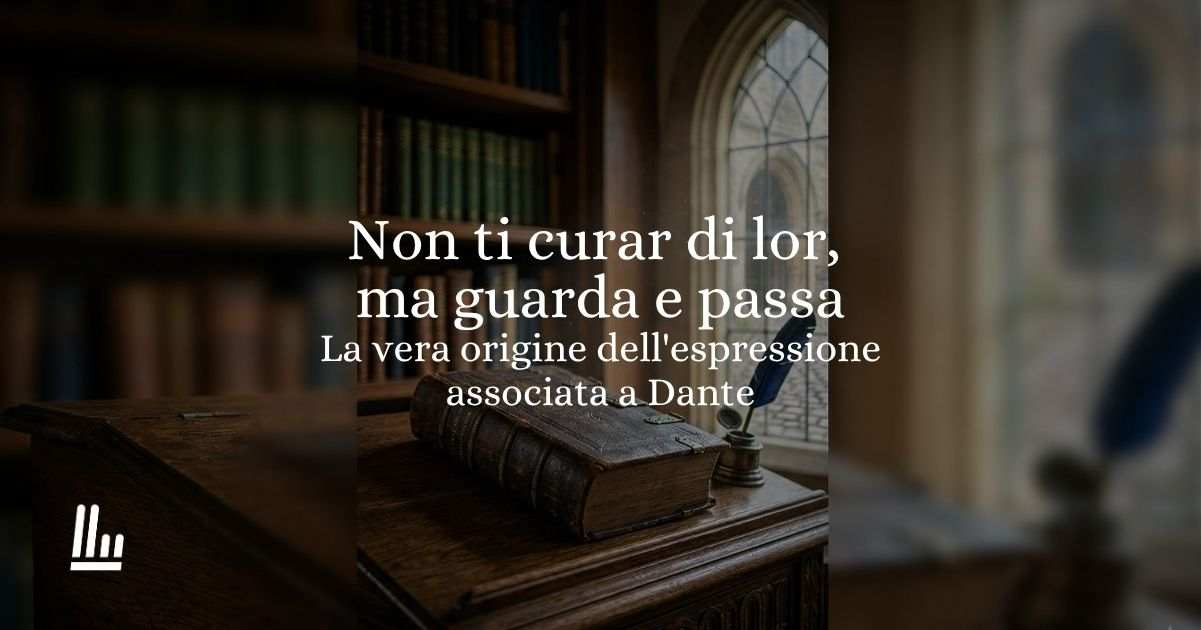 Non ti curar di lor, ma guarda e passa, la vera origine dell'espressione legata a Dante