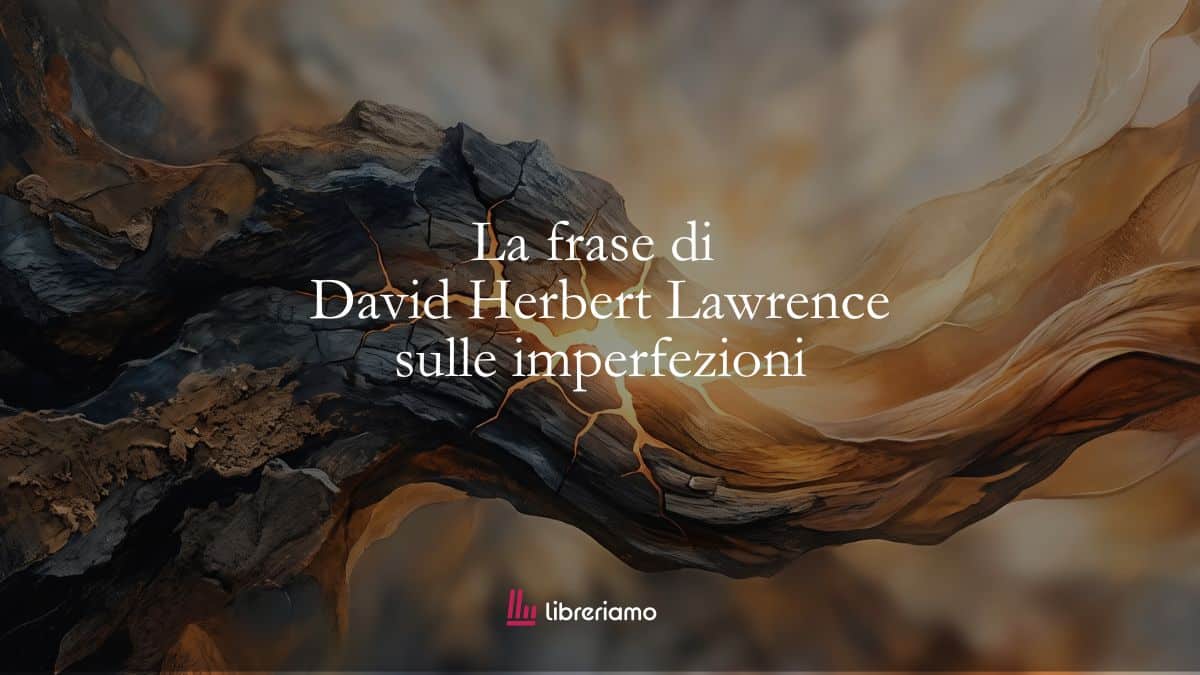 Una frase di David Herbert Lawrence per imparare ad accettare le nostre imperfezioni 1 Una frase di David Herbert Lawrence per imparare ad accettare le nostre imperfezioni