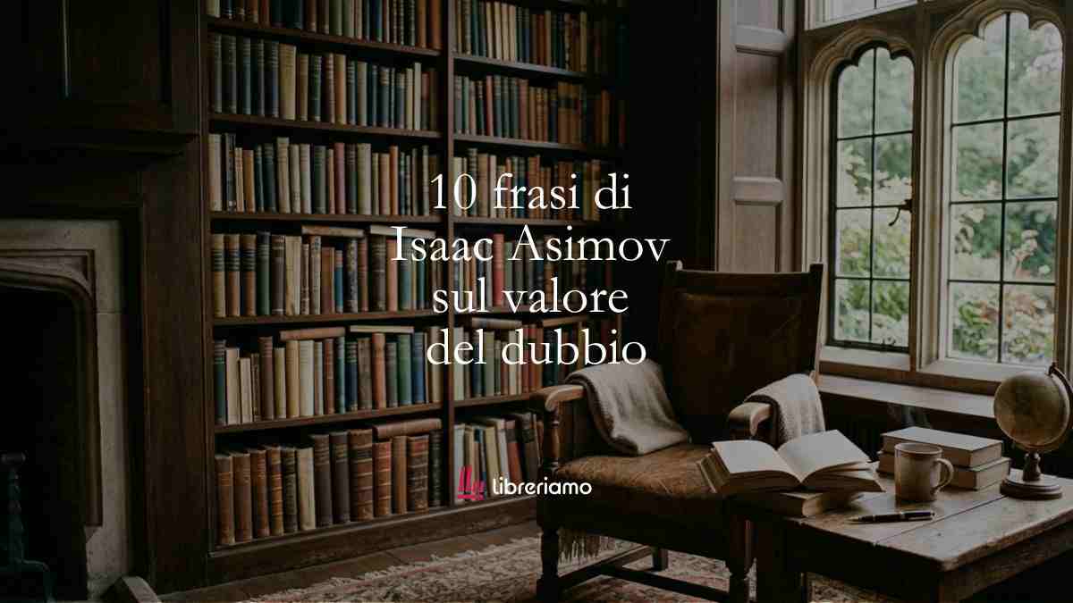 10 frasi di Isaac Asimov che ci insegnano il valore del dubbio 1 10 frasi di Isaac Asimov che ci insegnano il valore del dubbio