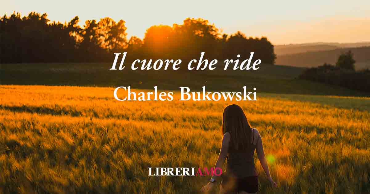 “Il cuore che ride” di Charles Bukowski, la poesia che spinge a credere in sé stessi