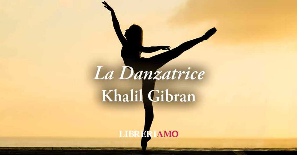 "La Danzatrice", la parabola di Khalil Gibran sull'armonia della danza