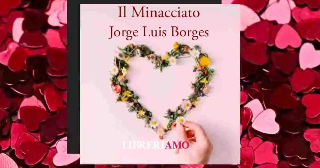 Il Minacciato, la poesia di Borges su cos'è l'amore
