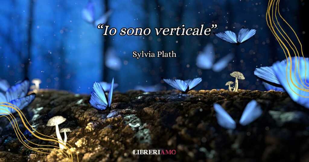 "Io sono verticale", la poesia di Sylvia Plath per recuperare il legame con la natura