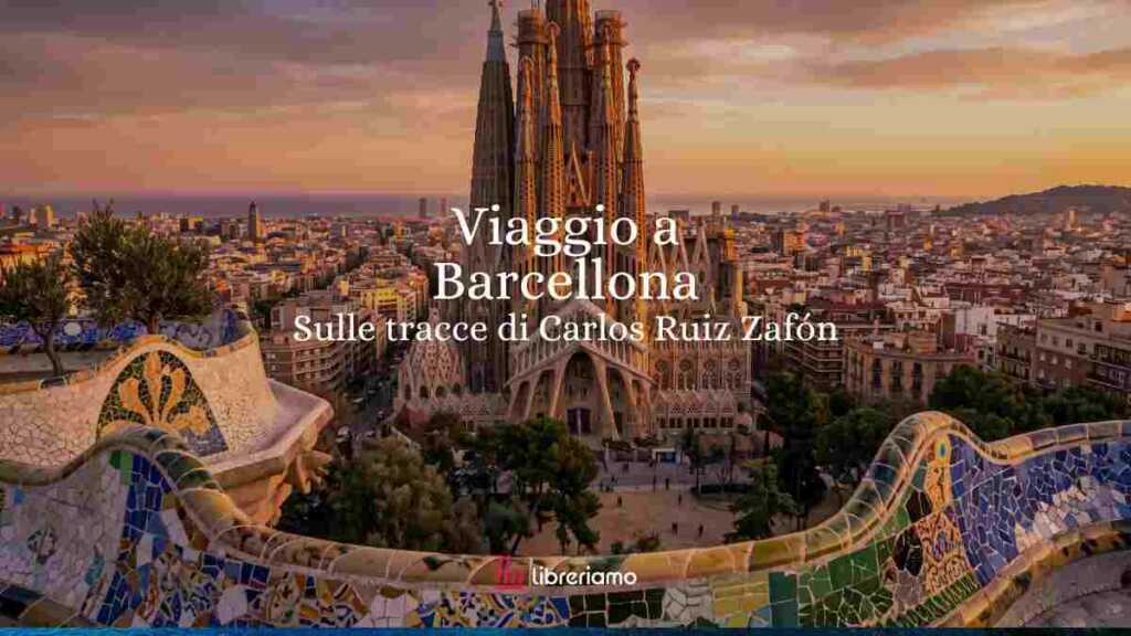 Viaggio a Barcellona attraverso i romanzi di Carlos Ruiz Zafón
