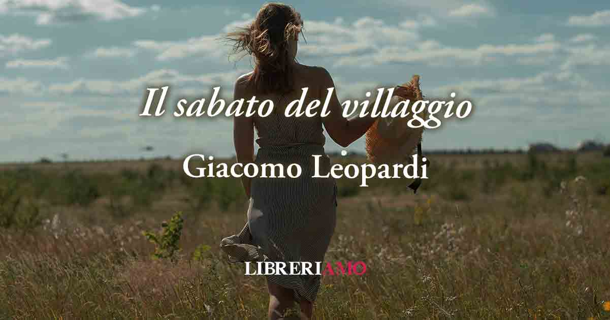 Poesia Il Sabato Del Villaggio Testo "Il sabato del villaggio" la poesia di Giacomo Leopardi