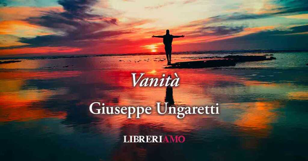 "Vanità" (1917) la sublime poesia di Giuseppe Ungaretti sulla fragilità umana