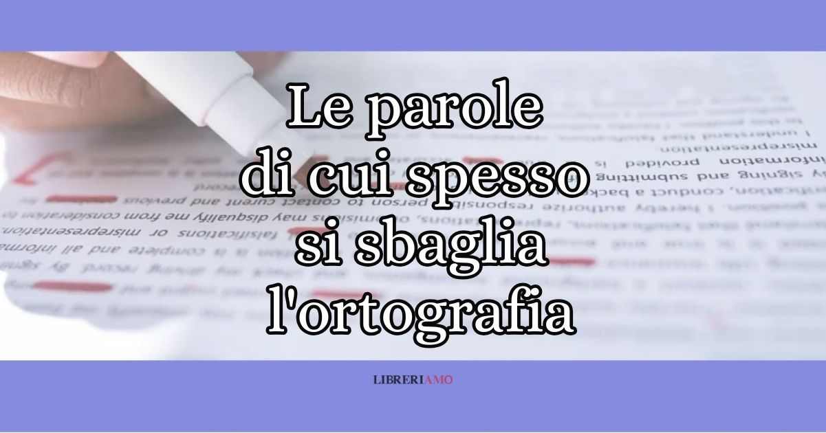 Ortografia e dilemmi linguistici: le 16 parole che spesso si sbagliano nello scriverle