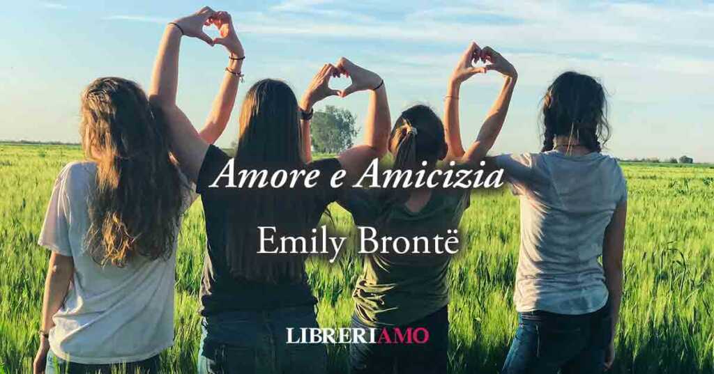 "Amore e Amicizia", una poesia di Emily Brontë sulla durata dei sentimenti