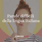 Lingua italiana: le 27 parole più difficili da scoprire e conoscere 55 27 parole tra le più difficili della lingua italiana