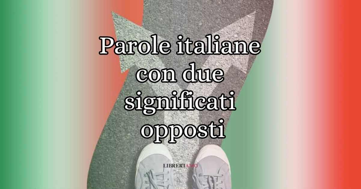 Le 10 parole italiane che hanno due significati opposti