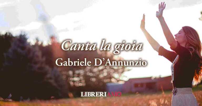 La Gioia Di Essere Egoisti "Canta la gioia" (1896) di Gabriele D'Annunzio, vitale poesia sull