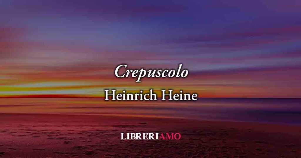 Crepuscolo (1826) di Heinrich Heine, poesia sul potere dei ricordi per ritrovare felicità