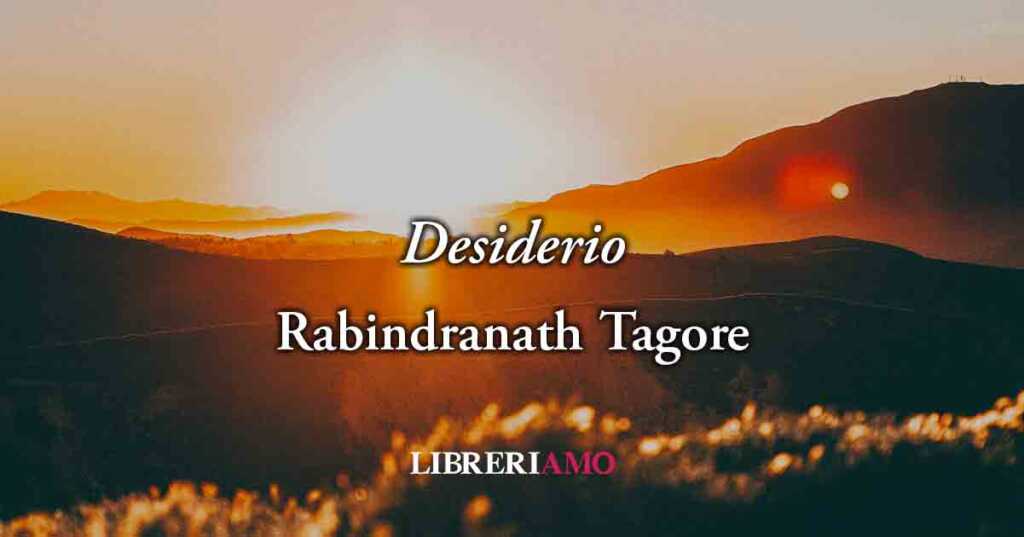 "Desiderio" di Tagore: la forza di liberare l’anima e ritrovare la felicità