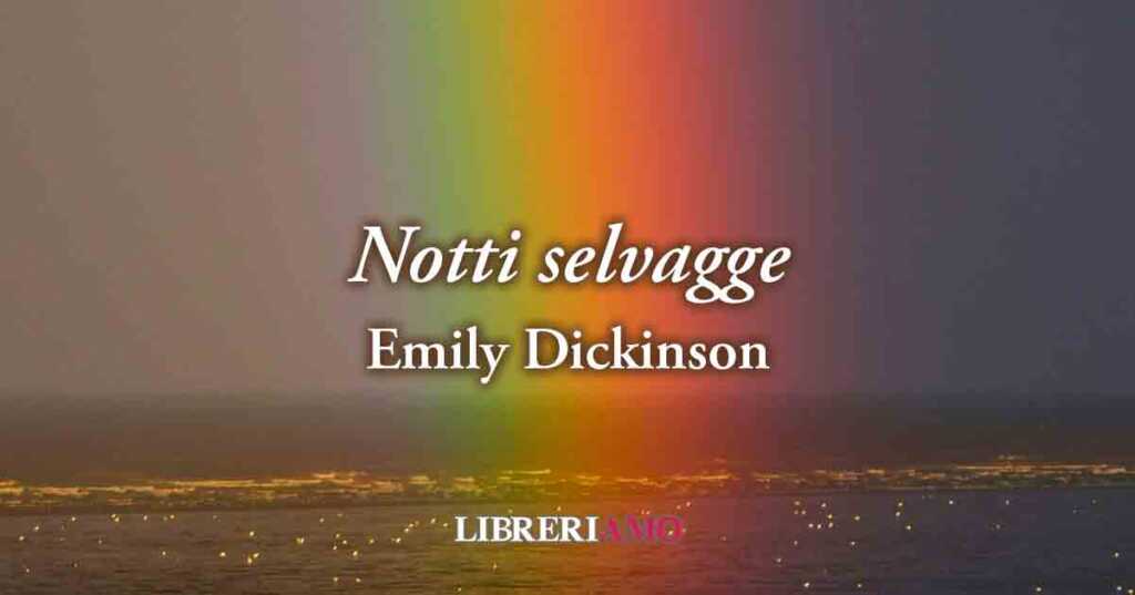 "Notti selvagge" (1861) di Emily Dickinson, poesia sul desiderio e sulla passione dell'amore