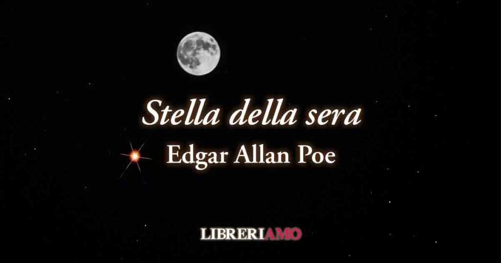 “Stella della sera” (1827), brillante poesia di Edgar Allan Poe sulla donna ideale