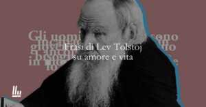 15 frasi di Lev Tolstoj per imparare l'arte di vivere e di amare