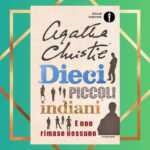 “Dieci piccoli indiani” di Agatha Christie, ovvero come restare col fiato sospeso fino all'ultima pagina