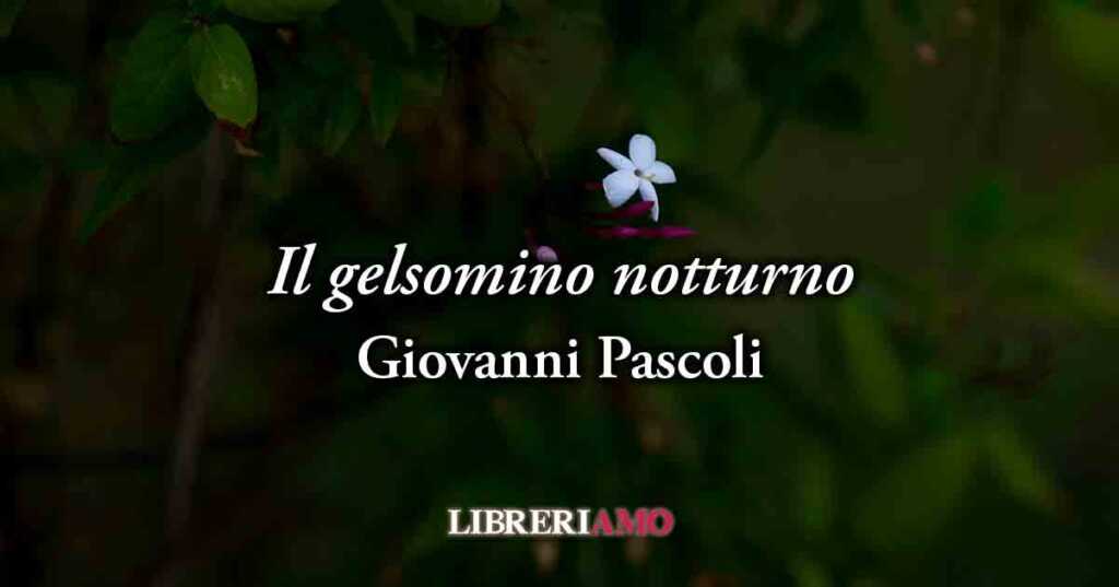 “Il gelsomino notturno” (1901) di Giovanni Pascoli, vibrante poesia sulla prima notte di nozze