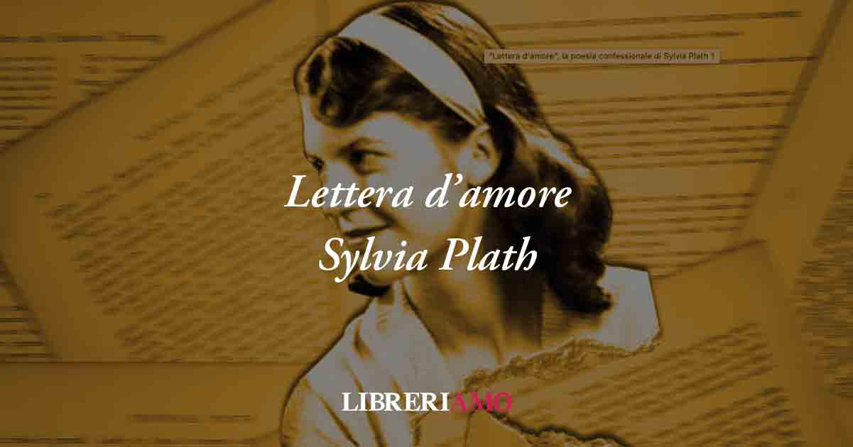 Lettera d'amore (1960) di Sylvia Plath, poesia sull'amore come cura al mal di vivere