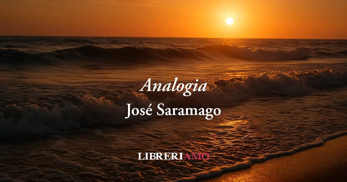 "Analogia" di José Saramago, poesia che svela la forza indomabile dell'amore