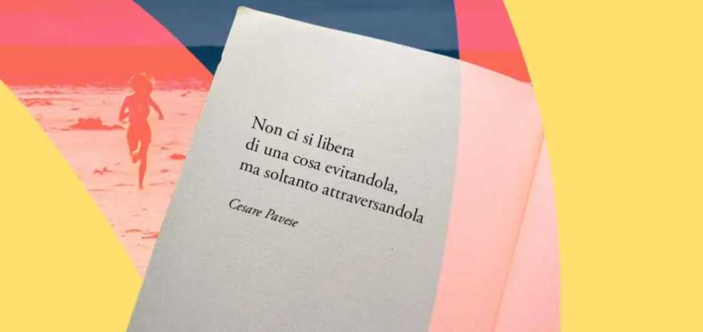 "Non ci si libera di una cosa evitandola, ma soltanto attraversandola" di Cesare Pavese