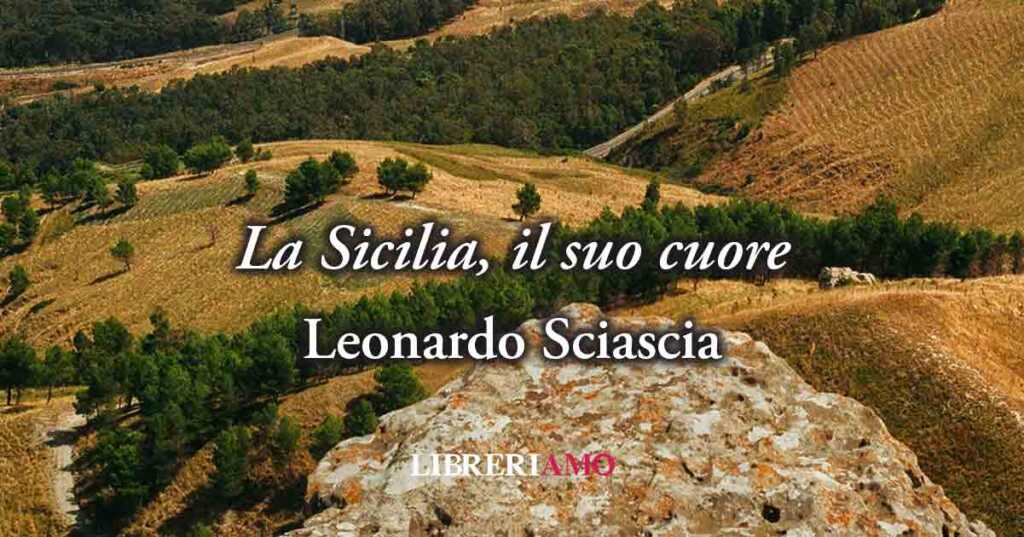 “La Sicilia, il suo cuore”, la poesia di Leonardo Sciascia sulla sua terra