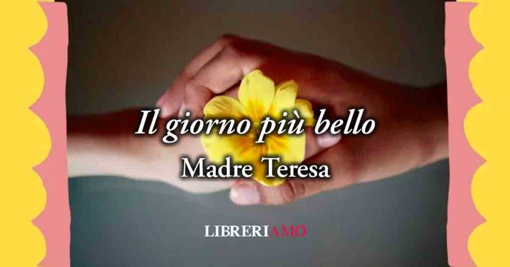 "Il giorno più bello", vitale discorso poetico di Madre Teresa per vivere felici