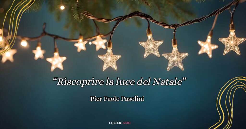 Non c’è più Natale la poesia di Pasolini per vivere con autenticità le feste