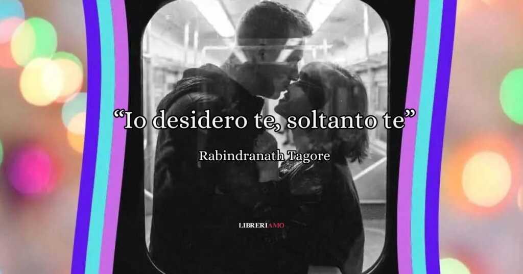 Io desidero te, soltanto te, la romantica poesia di Tagore sull'impegno di coppia
