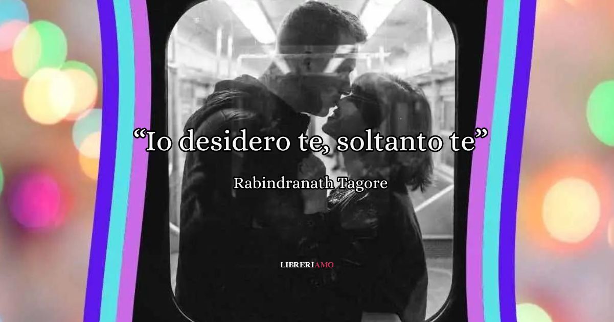Io desidero te, soltanto te, la romantica poesia di Tagore sull'impegno di coppia