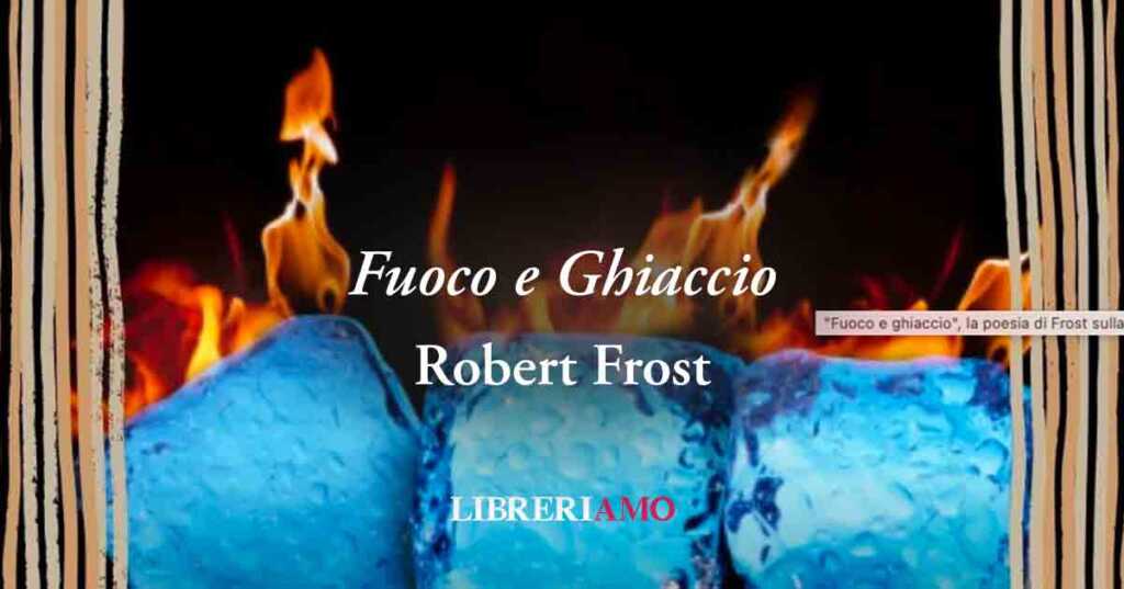 "Fuoco e ghiaccio" (1920), geniale poesia di Frost sulla fine della civiltà umana