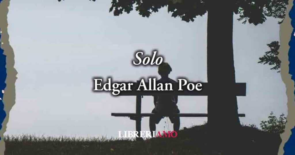 “Solo” (1829) di Edgar Allan Poe, geniale poesia sulla solitudine di chi vive la diversità