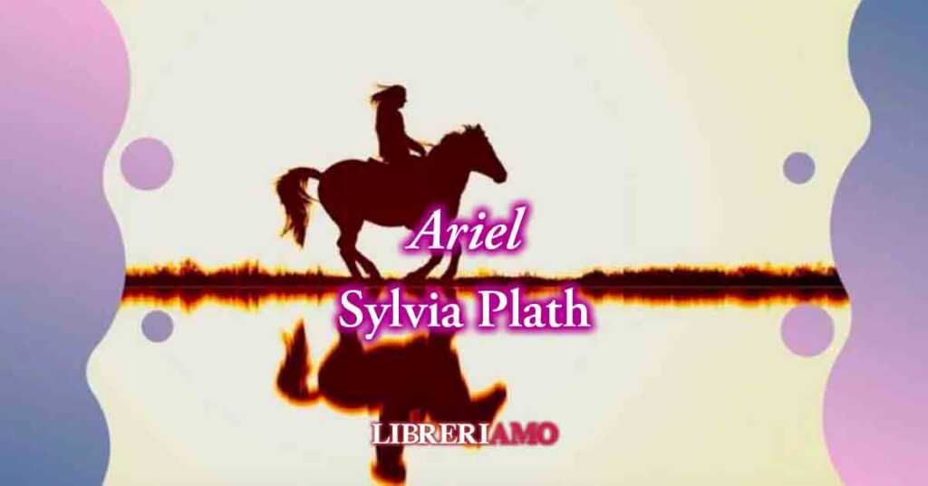“Ariel” (1962) di Sylvia Plath, poesia sul valore della libertà femminile