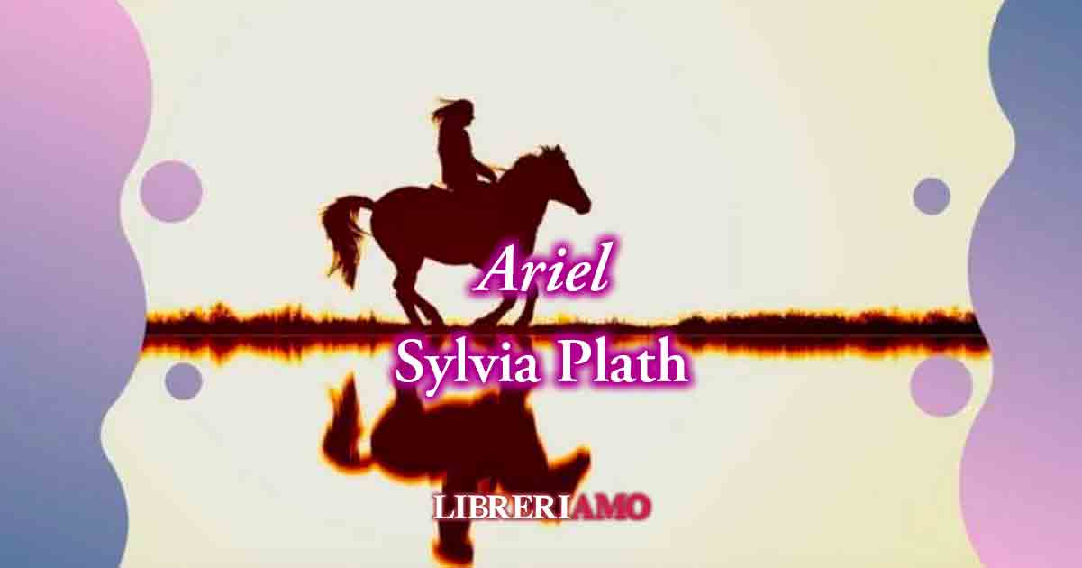 “Ariel” (1962) di Sylvia Plath, poesia sul valore della libertà femminile