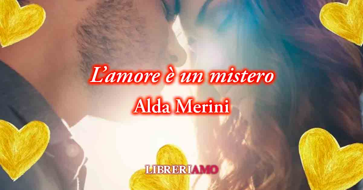 "L'amore è un mistero" (2004) di Alda Merini, poesia sulla felicità che dona l'amare 10 "L'amore è un mistero" (2004) di Alda Merini , poesia sulla felicità che dona l'amare