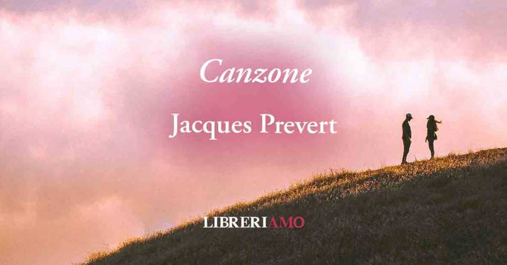 "Canzone", la poesia di Jaques Prevert che si interroga sull'amore