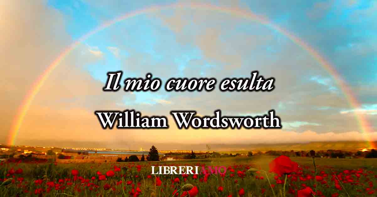 "Il mio cuore esulta" (1802) di William Wordsworth, poesia sul valore della semplicità