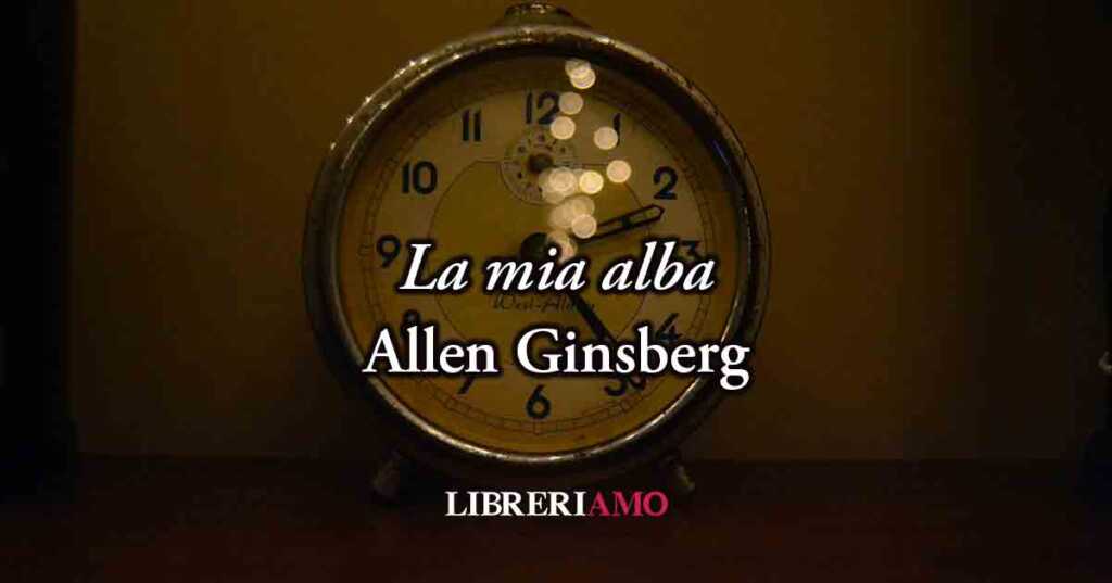 La mia alba (1963) di Allen Ginsberg, geniale poesia sulla disillusione