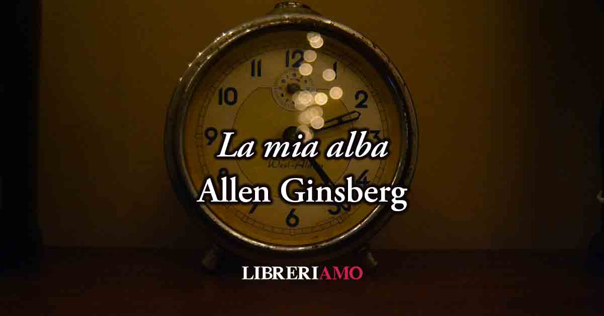 La mia alba (1963) di Allen Ginsberg, geniale poesia sulla disillusione 7 La mia alba (1963) di Allen Ginsberg, geniale poesia sulla disillusione