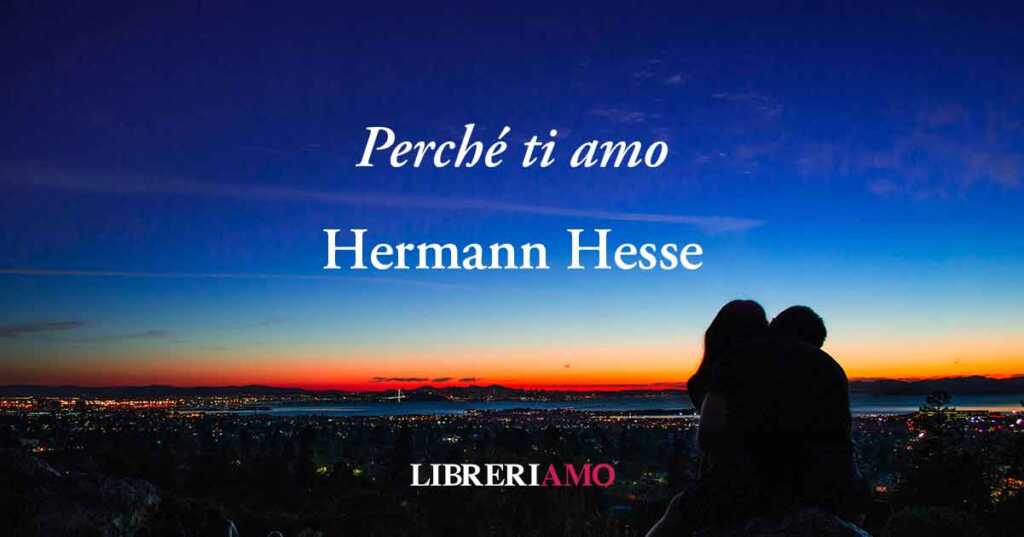 "Perché ti amo" di Hermann Hesse, una poesia 100% pura passione