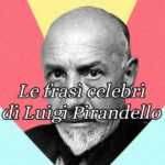 Luigi Pirandello, le frasi e gli aforismi più celebri del drammaturgo