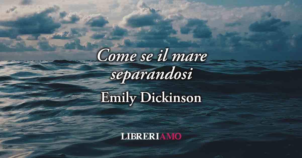 Come se il mare separandosi (1853) di Emily Dickinson, poesia sul valore del dubbio e della verità