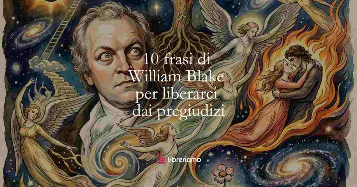 10 frasi di William Blake che ci insegnano a liberarci dai pregiudizi 1 10 frasi di William Blake che ci insegnano a liberarci dai pregiudizi